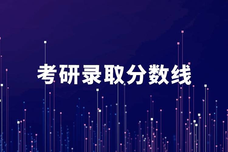 2022年考研分数线是多少_202年考研分数线国家线最新_2024年考研分数线