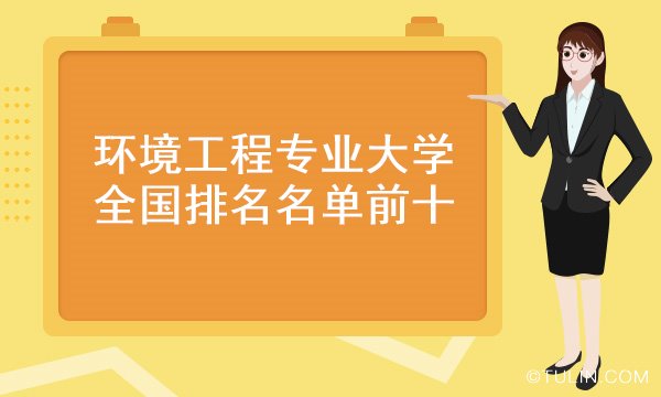 国内哪所大学环境保护专业好_环境保护专业大学排名_排名大学保护环境专业