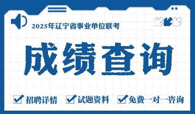 2025辽宁省事业单位笔试成绩查询_辽宁省事业单位招聘最低合格分数线_扬州事业单位考试成绩
